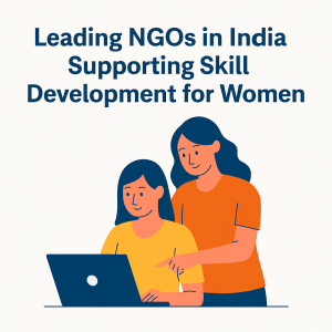 Leading NGOs in India Supporting Skill Development for Women